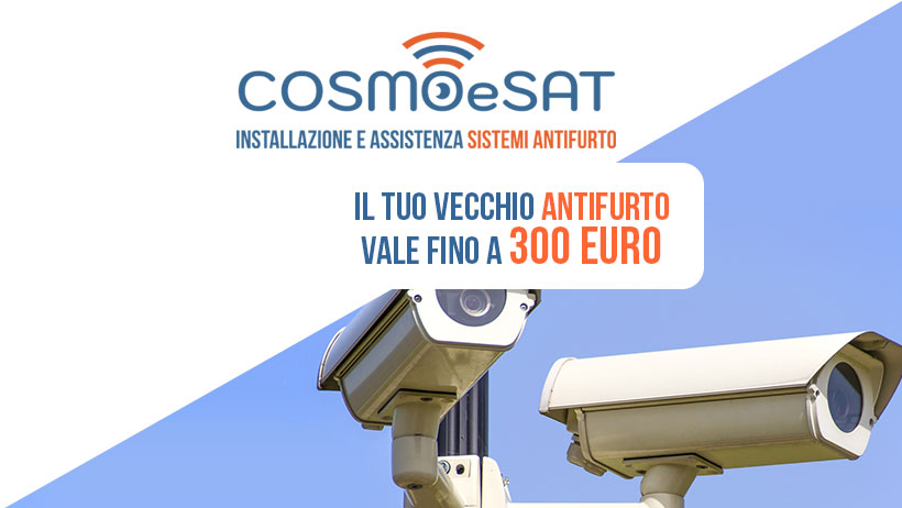 CosmoeSat Valuta il tuo vecchio Antifurto fino a 300 Euro